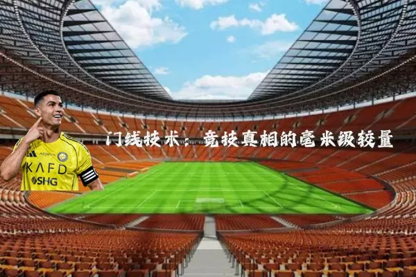 门线技术：竞技真相的毫米级较量