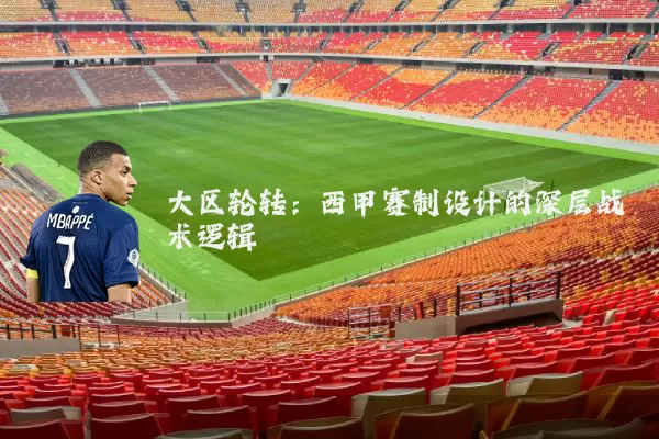 大区轮转：西甲赛制设计的深层战术逻辑