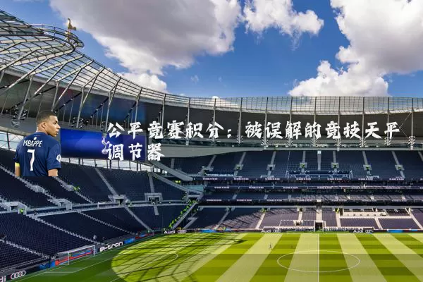 公平竞赛积分：被误解的竞技天平调节器